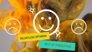 Read more about the article Relentless optimism – way of perception!